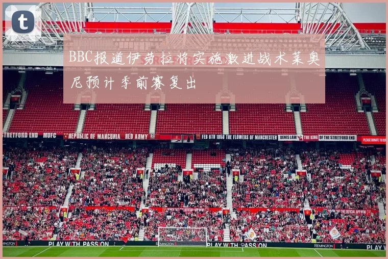 BBC报道伊劳拉将实施激进战术莱奥尼预计季前赛复出